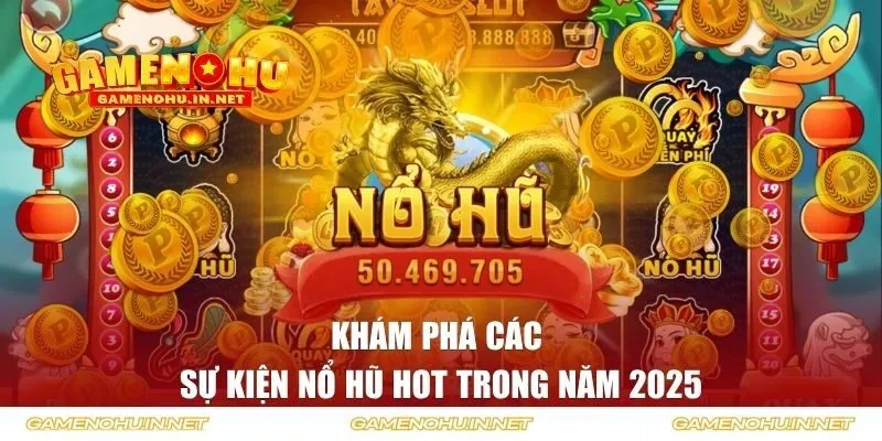 Khám phá các sự kiện nổ hũ hot trong năm 2025