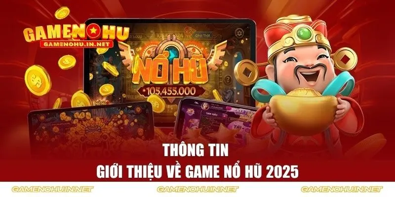 Thông tin giới thiệu về game nổ hũ 2025