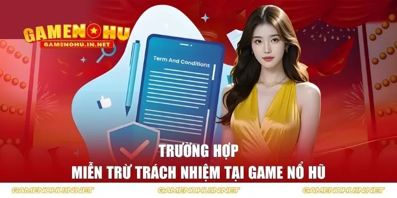 Trường hợp miễn trách nhiệm tại Game Nổ Hũ
