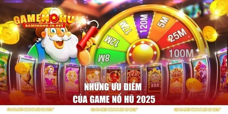 Những ưu điểm của game nổ hũ 2025