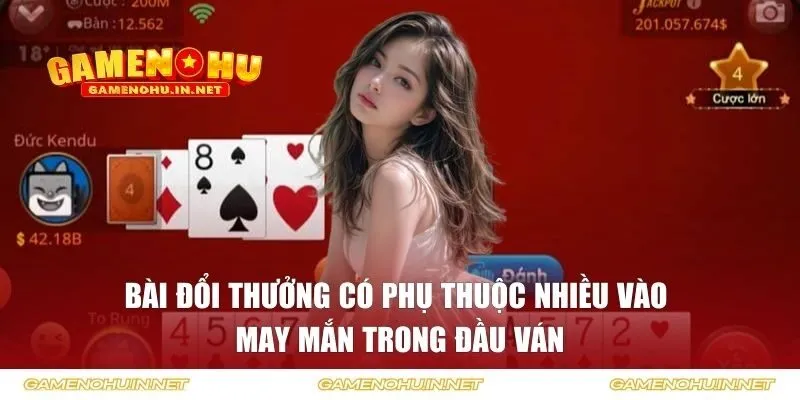 Bài đổi thưởng có phụ thuộc nhiều vào may mắn trong đầu ván