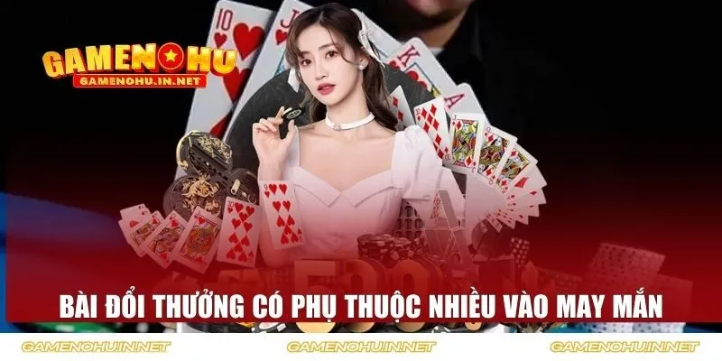 Bài đổi thưởng có phụ thuộc nhiều vào may mắn