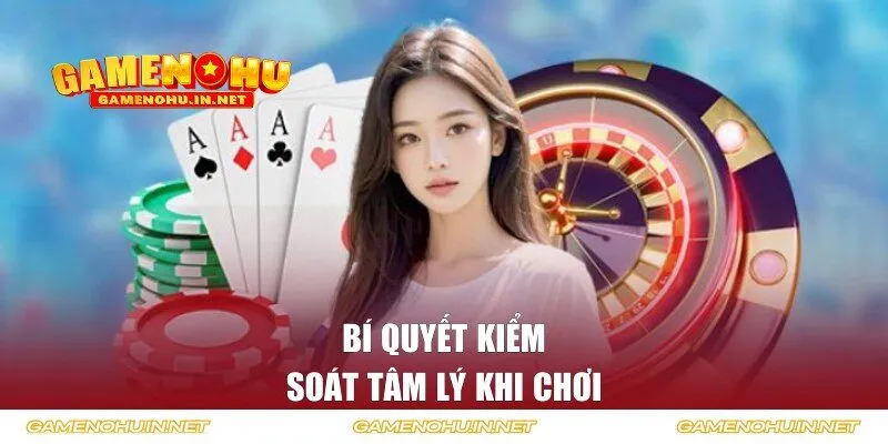 Bí quyết kiểm soát tâm lý khi chơi