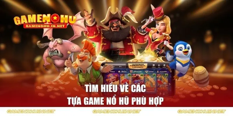 Tìm hiểu về các tựa game nổ hũ phù hợp 