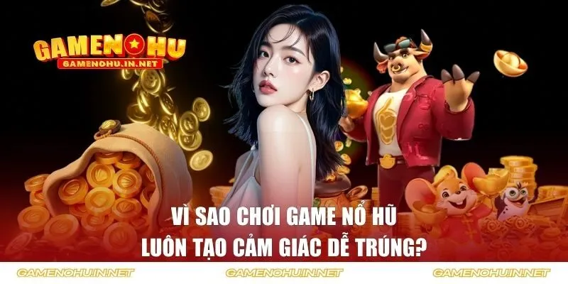 Nổ hũ luôn tạo cảm giác dễ trúng
