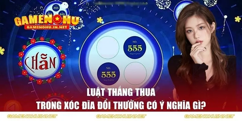 Luật thắng thua trong Xóc Đĩa đổi thưởng có ý nghĩa gì?